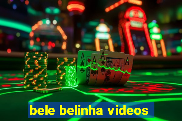 bele belinha videos